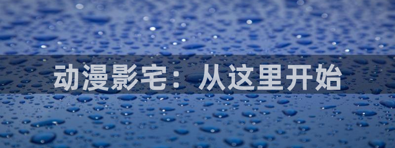 风车动漫网在线免费观看：动漫影宅：从这里开始